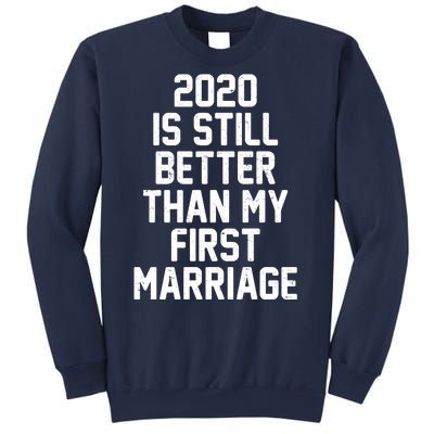 2020 Is Still Better Than My First Marriage Sweatshirt