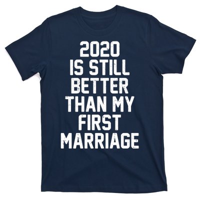 2020 Is Still Better Than My First Marriage T-Shirt