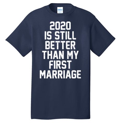 2020 Is Still Better Than My First Marriage Tall T-Shirt