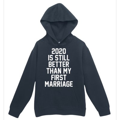 2020 Is Still Better Than My First Marriage Urban Pullover Hoodie