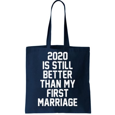 2020 Is Still Better Than My First Marriage Tote Bag