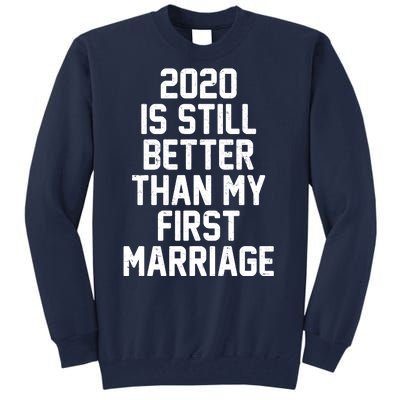 2020 Is Still Better Than My First Marriage Tall Sweatshirt