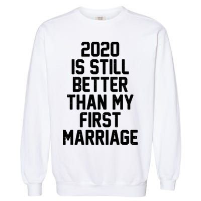 2020 Is Still Better Than My First Marriage Garment-Dyed Sweatshirt
