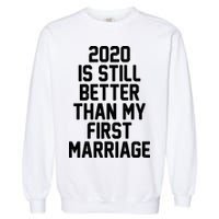 2020 Is Still Better Than My First Marriage Garment-Dyed Sweatshirt