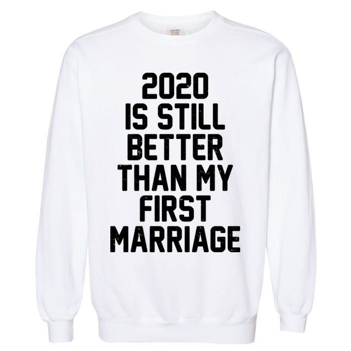 2020 Is Still Better Than My First Marriage Garment-Dyed Sweatshirt