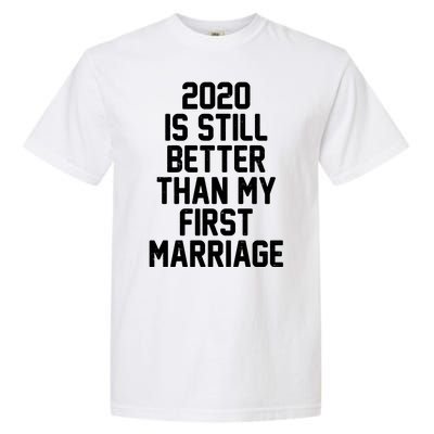 2020 Is Still Better Than My First Marriage Garment-Dyed Heavyweight T-Shirt