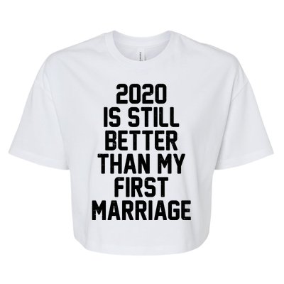 2020 Is Still Better Than My First Marriage Bella+Canvas Jersey Crop Tee