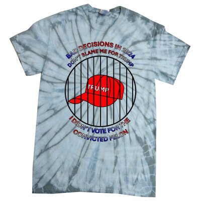 2024 Bad Decisionsdon’T Blame Me I Don’T Vote For Felons Tie-Dye T-Shirt