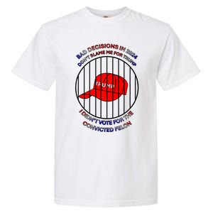 2024 Bad Decisionsdon’T Blame Me I Don’T Vote For Felons Garment-Dyed Heavyweight T-Shirt