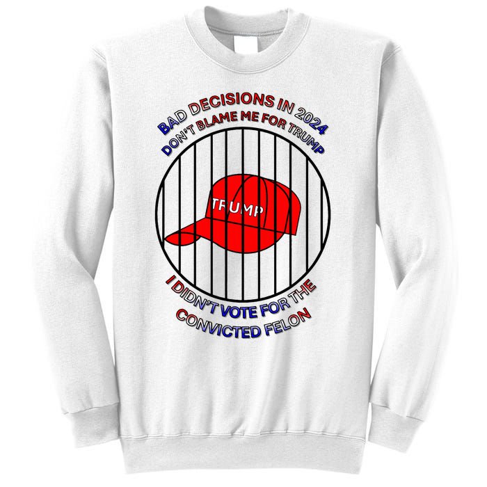 2024 Bad Decisionsdon’T Blame Me I Don’T Vote For Felons Sweatshirt