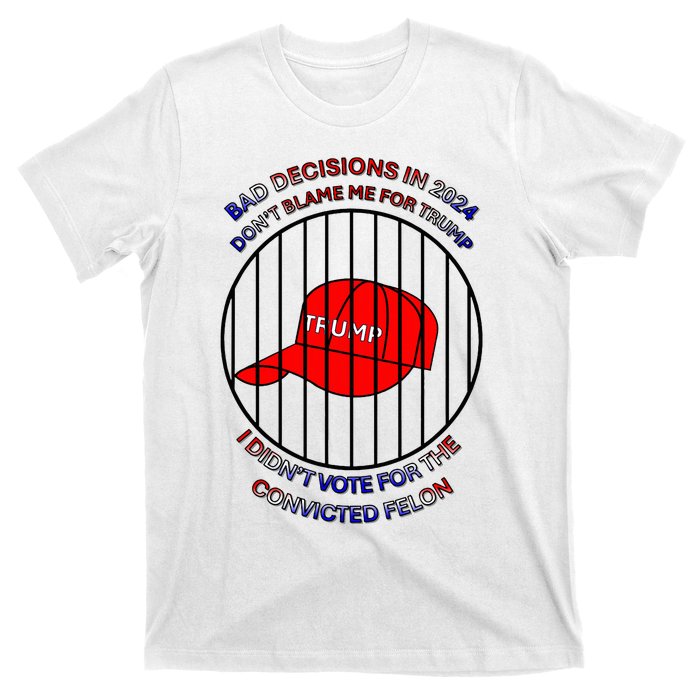 2024 Bad Decisionsdon’T Blame Me I Don’T Vote For Felons T-Shirt