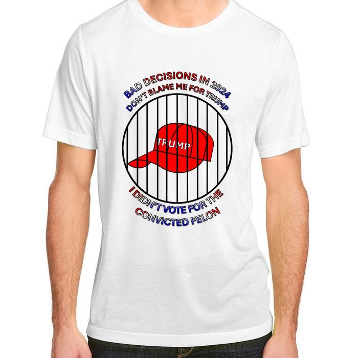 2024 Bad Decisionsdon’T Blame Me I Don’T Vote For Felons Adult ChromaSoft Performance T-Shirt