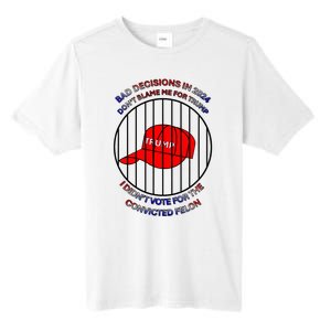 2024 Bad Decisionsdon’T Blame Me I Don’T Vote For Felons Tall Fusion ChromaSoft Performance T-Shirt