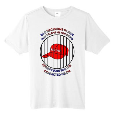 2024 Bad Decisionsdon’T Blame Me I Don’T Vote For Felons Tall Fusion ChromaSoft Performance T-Shirt