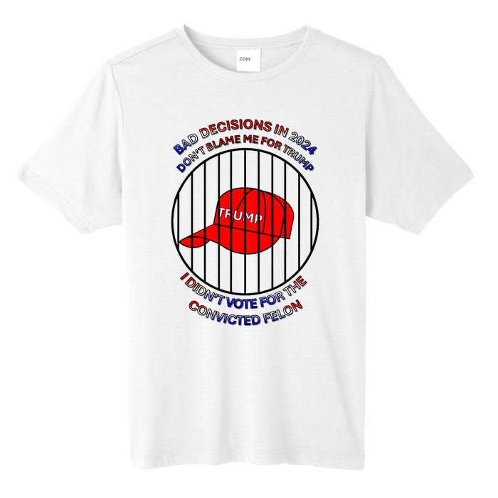 2024 Bad Decisionsdon’T Blame Me I Don’T Vote For Felons Tall Fusion ChromaSoft Performance T-Shirt