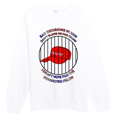 2024 Bad Decisionsdon’T Blame Me I Don’T Vote For Felons Premium Crewneck Sweatshirt