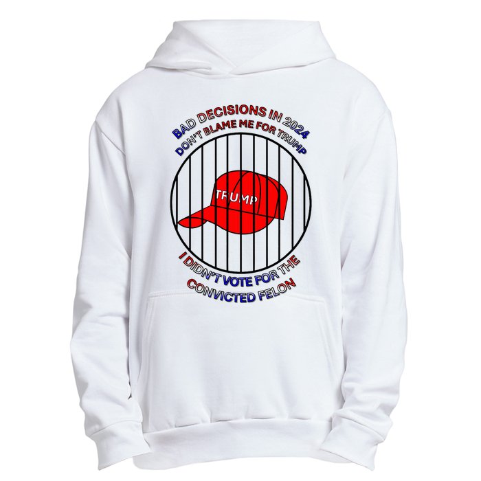 2024 Bad Decisionsdon’T Blame Me I Don’T Vote For Felons Urban Pullover Hoodie