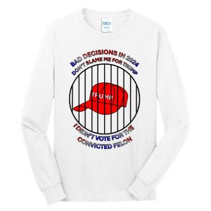 2024 Bad Decisionsdon’T Blame Me I Don’T Vote For Felons Tall Long Sleeve T-Shirt