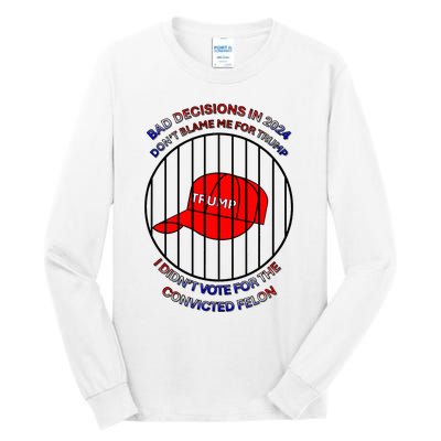 2024 Bad Decisionsdon’T Blame Me I Don’T Vote For Felons Tall Long Sleeve T-Shirt