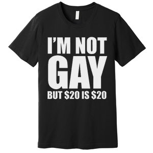 20 Bucks Is 20$ Humorous Bargain Funny Lgbt Premium T-Shirt