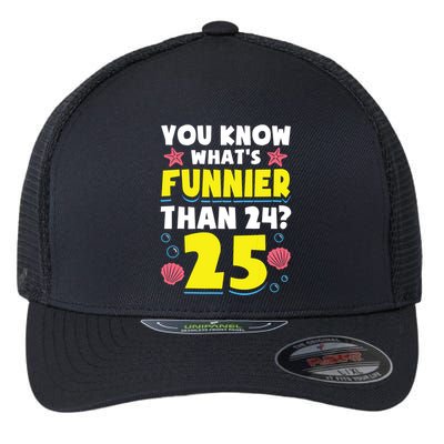 25th Birthday WhatS Funnier Than 24 ItS 25 Years Old Flexfit Unipanel Trucker Cap