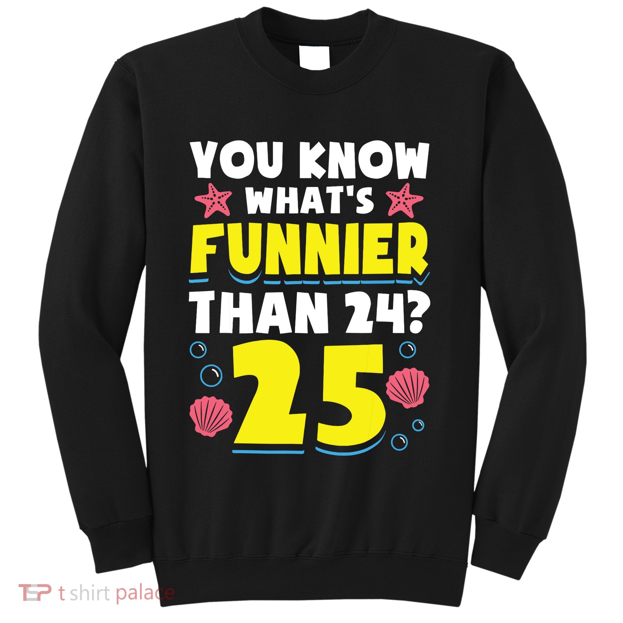 25th Birthday WhatS Funnier Than 24 ItS 25 Years Old Sweatshirt