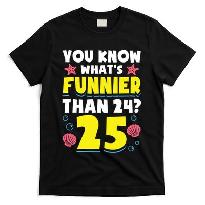 25th Birthday WhatS Funnier Than 24 ItS 25 Years Old T-Shirt