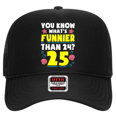 25th Birthday WhatS Funnier Than 24 ItS 25 Years Old High Crown Mesh Back Trucker Hat