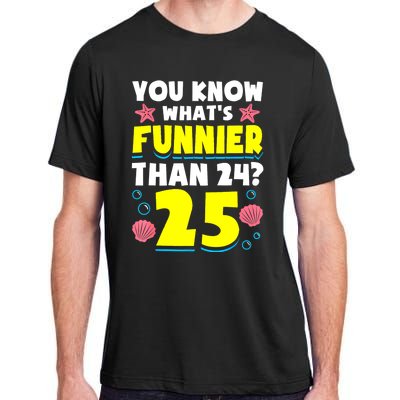 25th Birthday WhatS Funnier Than 24 ItS 25 Years Old Adult ChromaSoft Performance T-Shirt