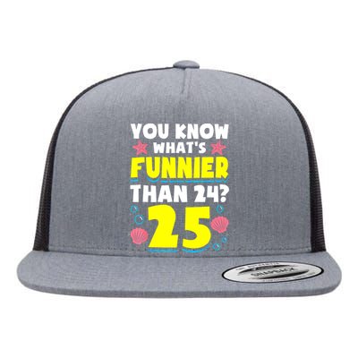 25th Birthday WhatS Funnier Than 24 ItS 25 Years Old Flat Bill Trucker Hat