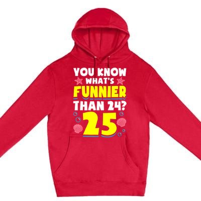 25th Birthday WhatS Funnier Than 24 ItS 25 Years Old Premium Pullover Hoodie