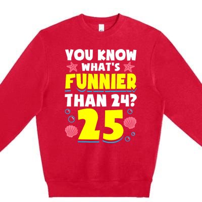 25th Birthday WhatS Funnier Than 24 ItS 25 Years Old Premium Crewneck Sweatshirt