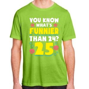 25th Birthday WhatS Funnier Than 24 ItS 25 Years Old Adult ChromaSoft Performance T-Shirt