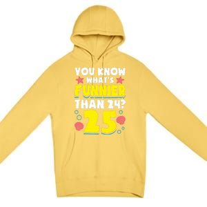 25th Birthday WhatS Funnier Than 24 ItS 25 Years Old Premium Pullover Hoodie