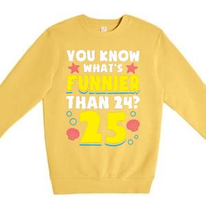 25th Birthday WhatS Funnier Than 24 ItS 25 Years Old Premium Crewneck Sweatshirt