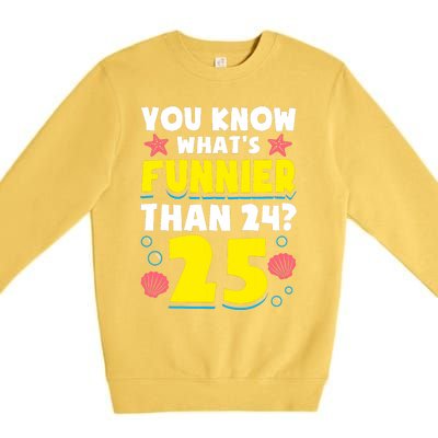 25th Birthday WhatS Funnier Than 24 ItS 25 Years Old Premium Crewneck Sweatshirt