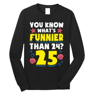 25th Birthday WhatS Funnier Than 24 ItS 25 Years Old Long Sleeve Shirt