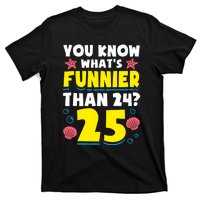 25th Birthday WhatS Funnier Than 24 ItS 25 Years Old T-Shirt