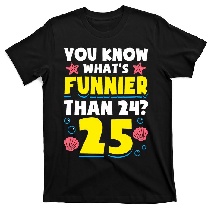 25th Birthday WhatS Funnier Than 24 ItS 25 Years Old T-Shirt