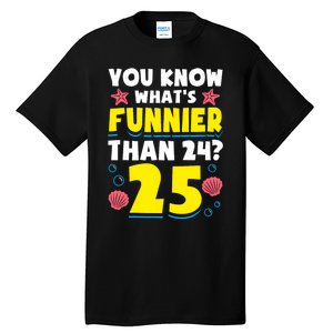 25th Birthday WhatS Funnier Than 24 ItS 25 Years Old Tall T-Shirt