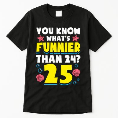 25th Birthday WhatS Funnier Than 24 ItS 25 Years Old Tall T-Shirt