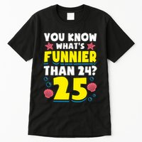 25th Birthday WhatS Funnier Than 24 ItS 25 Years Old Tall T-Shirt
