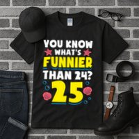25th Birthday WhatS Funnier Than 24 ItS 25 Years Old Tall T-Shirt