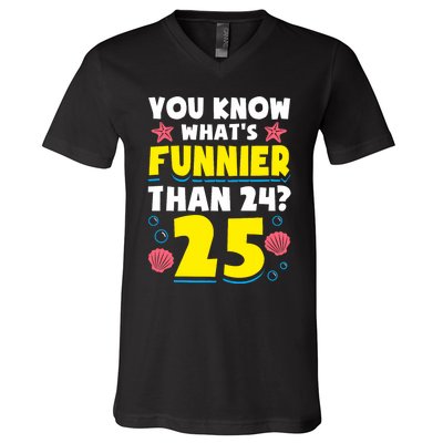 25th Birthday WhatS Funnier Than 24 ItS 25 Years Old V-Neck T-Shirt