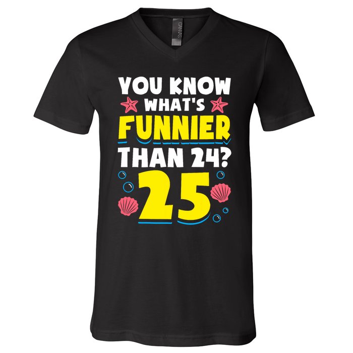 25th Birthday WhatS Funnier Than 24 ItS 25 Years Old V-Neck T-Shirt