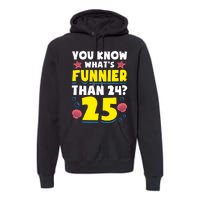 25th Birthday WhatS Funnier Than 24 ItS 25 Years Old Premium Hoodie