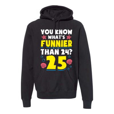 25th Birthday WhatS Funnier Than 24 ItS 25 Years Old Premium Hoodie