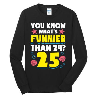 25th Birthday WhatS Funnier Than 24 ItS 25 Years Old Tall Long Sleeve T-Shirt