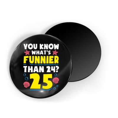 25th Birthday WhatS Funnier Than 24 ItS 25 Years Old Magnet