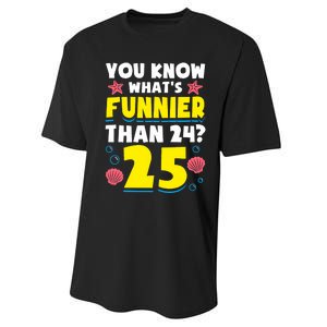 25th Birthday WhatS Funnier Than 24 ItS 25 Years Old Performance Sprint T-Shirt